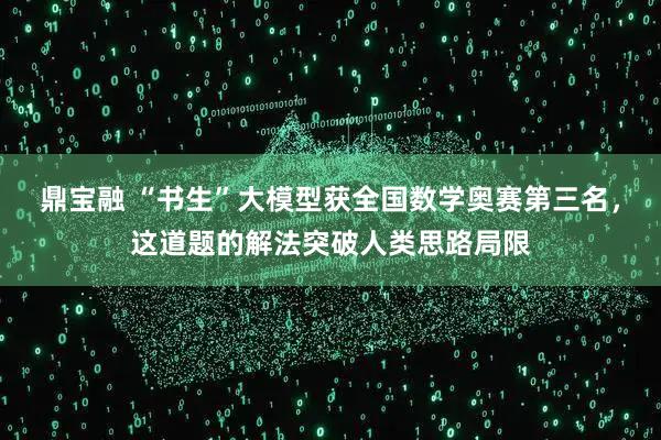鼎宝融 “书生”大模型获全国数学奥赛第三名，这道题的解法突破人类思路局限