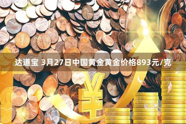 达道宝 3月27日中国黄金黄金价格893元/克