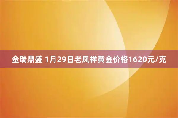 金瑞鼎盛 1月29日老凤祥黄金价格1620元/克