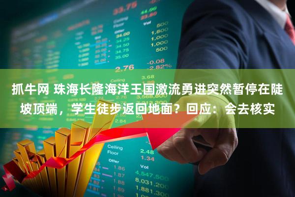 抓牛网 珠海长隆海洋王国激流勇进突然暂停在陡坡顶端，学生徒步返回地面？回应：会去核实