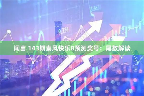 闻喜 143期秦风快乐8预测奖号：尾数解读